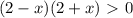 (2-x)(2+x)\ \textgreater \ 0