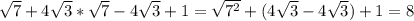 \sqrt{7} + 4 \sqrt{3} * \sqrt{7} - 4\sqrt{3} + 1 = \sqrt{7^{2} } + ( 4\sqrt{3} - 4\sqrt{3} ) + 1 = 8