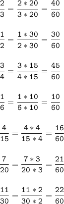 \tt\displaystyle \frac{2}{3} =\frac{2*20}{3*20} =\frac{40}{60} \\\\\\\frac{1}{2} =\frac{1*30}{2*30} =\frac{30}{60} \\\\\\\frac{3}{4} =\frac{3*15}{4*15} =\frac{45}{60} \\\\\\\frac{1}{6} =\frac{1*10}{6*10} =\frac{10}{60} \\\\\\\frac{4}{15} =\frac{4*4}{15*4} =\frac{16}{60} \\\\\\\frac{7}{20} =\frac{7*3}{20*3} =\frac{21}{60} \\\\\\\frac{11}{30} =\frac{11*2}{30*2} =\frac{22}{60}