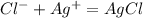 Cl {}^{ - } +Ag {}^{ + } =AgCl