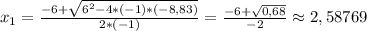 x_1=\frac{-6+\sqrt{6^2-4*(-1)*(-8,83)}}{2*(-1)}=\frac{-6+\sqrt{0,68}}{-2}\approx2,58769