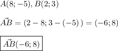 \displaystyle A(8;-5),B(2;3)\\ \\ \vec{AB} =(2-8;3-(-5)\, )=(-6;8)\\ \\ \boxed{\vec{AB} (-6;8)}