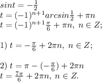 sin t = -\frac{1}{2}\\t=(-1)^{n+1}arcsin\frac{1}{2}+\pi n\\t=(-1)^{n+1}\frac{\pi}{6}+\pi n, \; n\in Z;\\\\1)\;t=-\frac{\pi}{6}+2\pi n, \; n\in Z;\\\\2)\; t=\pi -(- \frac{\pi}{6})+2\pi n\\t=\frac{7\pi}{6}+2\pi n, \; n\in Z.