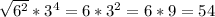 \sqrt{6 ^{2} } * 3^{4} = 6 * 3^{2} = 6 * 9 = 54