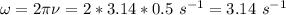 \omega=2\pi\nu=2*3.14*0.5\ s^{-1}=3.14\ s^{-1}