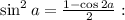 \sin^2 a=\frac{1-\cos 2a}{2}: