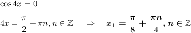 \cos 4x=0\\ \\ 4x=\dfrac{\pi}{2}+\pi n,n \in \mathbb{Z}~~~~\Rightarrow~~~\boldsymbol{x_1=\dfrac{\pi}{8}+\dfrac{\pi n}{4},n \in \mathbb{Z}}