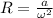 R= \frac{a}{\omega^2}