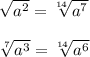 \sqrt{a^2}=\sqrt[14]{a^{7}} \\\\\sqrt[7]{a^3}=\sqrt[14]{a^6}