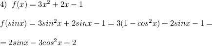 4)\; \; f(x)=3x^2+2x-1\\\\f(sinx)=3sin^2x+2sinx-1=3(1-cos^2x)+2sinx-1=\\\\=2sinx-3cos^2x+2