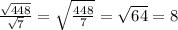 \frac{\sqrt{448}}{\sqrt7}=\sqrt\frac{448}{7}=\sqrt{64}=8