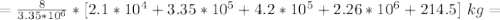 =\frac{8}{3.35*10^6}*[2.1*10^4+3.35*10^5+4.2*10^5+2.26*10^6+214.5]\ kg=