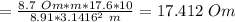 =\frac{8.7\ Om*m*17.6*10}{8.91*3.1416^2\ m}=17.412\ Om