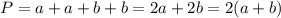 P = a+a+b+b = 2a + 2b = 2(a+b)