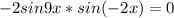 -2sin9x}*sin (-2x)=0