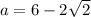 a=6-2\sqrt{2}