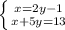 \left \{ {{x=2y-1} \atop {x+5y=13}} \right.