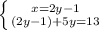 \left \{ {{x=2y-1} \atop {(2y-1)+5y=13}} \right.