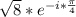 \sqrt{8} *e^{-i* \frac{ \pi }{4}}