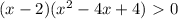 (x -2)( x^{2} -4x+4)\ \textgreater \ 0