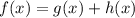 f(x)= g(x)+h(x)