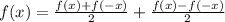 f(x)= \frac{f(x)+f(-x)}{2} +\frac{f(x)-f(-x)}{2}