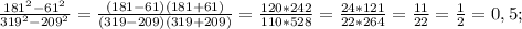 \frac{181^2-61^2}{319^2-209^2}= \frac{(181-61)(181+61)}{(319-209)(319+209)} = \frac{120*242}{110*528}= \frac{24*121}{22*264}= \frac{11}{22}= \frac{1}{2}=0,5;