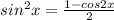 sin^2x= \frac{1-cos2x}{2}