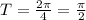 T= \frac{2 \pi }{4} = \frac{ \pi }{2}