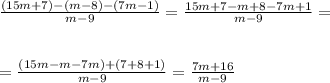\frac{(15m+7)-(m-8)-(7m-1)}{m-9}=\frac{15m+7-m+8-7m+1}{m-9}=\\\\\\=\frac{(15m-m-7m)+(7+8+1)}{m-9}=\frac{7m+16}{m-9}