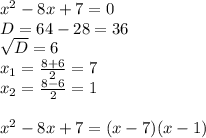 x^{2} -8x+7=0&#10;\\D=64-28=36&#10;\\ \sqrt{D} =6&#10;\\x_{1}= \frac{8+6}{2} =7&#10;\\x_{2}= \frac{8-6}{2} =1&#10;\\\\x^{2}-8x+7=(x-7)(x-1)