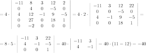 = 4\cdot \left|\begin{array}{ccccc}-11&8&3&12&2\\0&4&0&-5&0\\4&12&-1&9&-5\\0&27&0&18&1\\0&-2&0&0&0\end{array}\right| =4\cdot 2\cdot \left|\begin{array}{cccc}-11&3&12&22\\0&0&-5&0\\4&-1&9&-5\\0&0&18&1\end{array}\right| =\\\\\\=8\cdot 5\cdot \left|\begin{array}{ccc}-11&3&22\\4&-1&-5\\0&0&1\end{array}\right| =40\cdot \left|\begin{array}{cc}-11&3\\4&-1\end{array}\right| =40\cdot (11-12)=-40