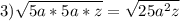 3) \sqrt{5a*5a*z} = \sqrt{25a^2z}