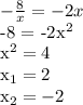 -\frac{8}{x} = -2x&#10;&#10;-8 = -2x^2&#10;&#10;x^2 = 4&#10;&#10;x_1 = 2&#10;&#10;x_2 = -2