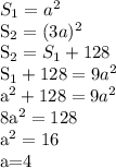 S_1 = a^2&#10;&#10;S_2 = (3a)^2&#10;&#10;S_2 = S_1 + 128&#10;&#10;S_1 + 128 = 9a^2&#10;&#10;a^2 + 128 = 9a^2&#10;&#10;8a^2 = 128&#10;&#10;a^2 = 16&#10;&#10;a=4