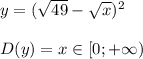 y=( \sqrt{49}- \sqrt{x} )^2 \\ \\ D( y)=x\in[0;+\infty)