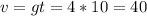 v=gt=4*10=40