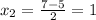 x_2= \frac{7-5}{2} =1