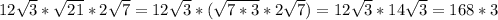 12 \sqrt{3} * \sqrt{21} *2 \sqrt{7} =12 \sqrt{3} * (\sqrt{7*3} *2 \sqrt{7} )=12 \sqrt{3} *14 \sqrt{3} =168*3