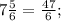 7 \frac{5}{6}= \frac{47}{6};