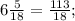 6 \frac{5}{18}= \frac{113}{18};