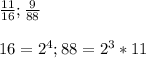 \frac{11}{16}; \frac{9}{88} \\ \\ 16 = 2^4; 88 = 2^3 * 11