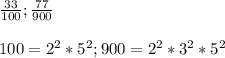 \frac{33}{100}; \frac{77}{900} \\ \\ 100 = 2^2 * 5^2; 900 = 2^2 * 3^2 * 5^2