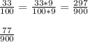 \frac{33}{100} = \frac{33*9}{100*9} = \frac{297}{900} \\ \\ \frac{77}{900}