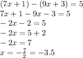 (7x + 1) - (9x + 3) = 5 \\ 7x + 1 - 9x - 3 = 5 \\ - 2x - 2 = 5 \\ - 2x = 5 + 2 \\ - 2x = 7 \\ x = - \frac{7}{2} = - 3.5