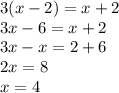 3( x - 2) = x + 2 \\ 3x - 6 = x + 2 \\ 3x - x = 2 + 6 \\ 2x = 8 \\ x = 4