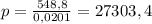 p= \frac{548,8}{0,0201} =27303,4