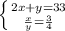 \left \{ {{2x+y=33} \atop { \frac{x}{y} =} \frac{3}{4} \right.