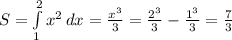 S= \int\limits^2_1 {x^2} \, dx = \frac{x^3}{3} = \frac{2^3}{3}- \frac{1^3}{3}= \frac{7}{3} &#10;