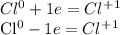 Cl^0 + 1e = Cl^+^1

Cl^0 - 1e = Cl^+^1